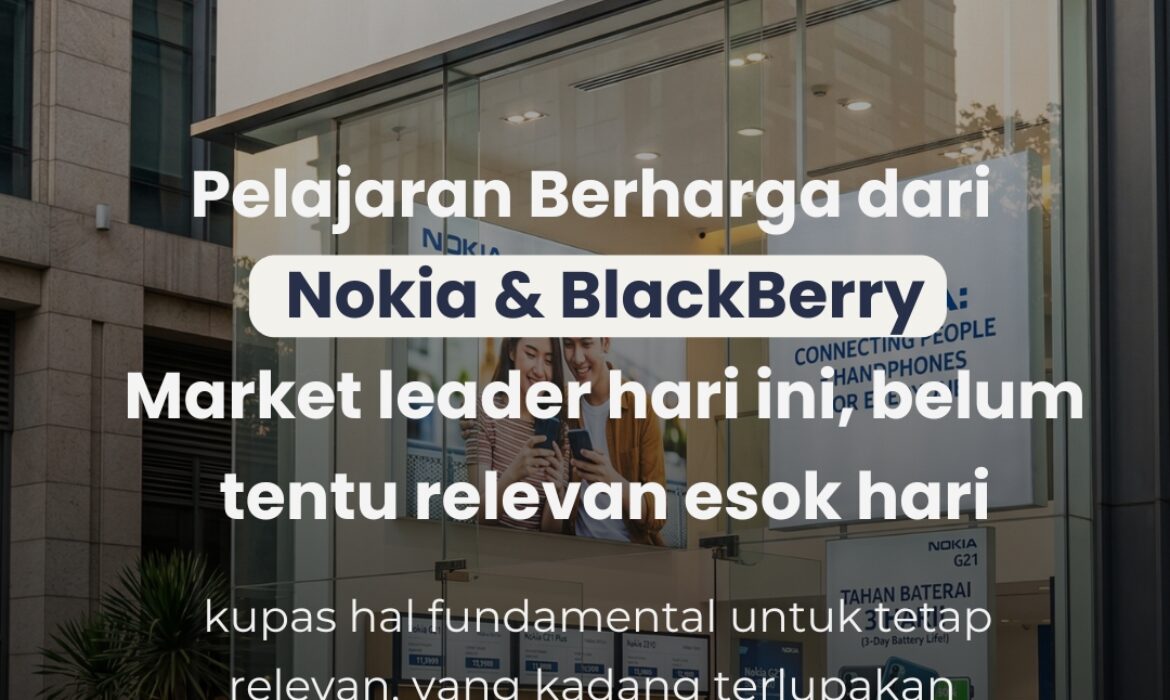 Pelajaran Berharga dari Perjalanan Brand Nokia & BlackBerry. Market leader hari ini, belum tentu relevan esok hari
